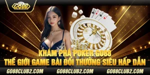 Khám phá Poker Go88 – Thế giới game bài đổi thưởng siêu hấp dẫn